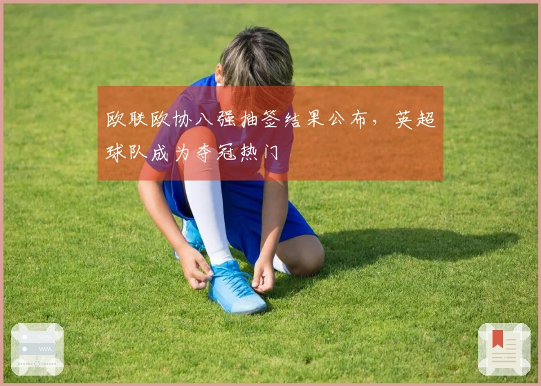 欧联欧协八强抽签结果公布，英超球队成为夺冠热门